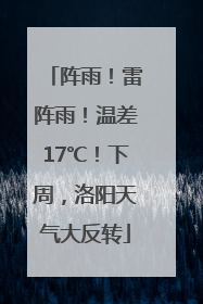 阵雨！雷阵雨！温差17℃！下周，洛阳天气大反转