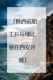 陕西省职工乒乓球比赛在西安开赛
