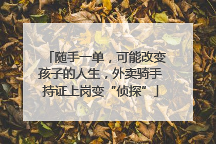 随手一单，可能改变孩子的人生，外卖骑手持证上岗变“侦探”
