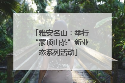 雅安名山：举行“蒙顶山茶”新业态系列活动