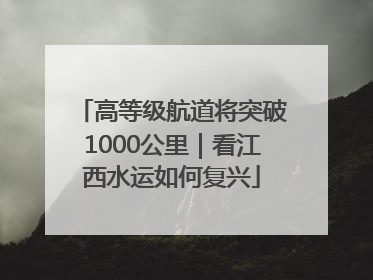 高等级航道将突破1000公里｜看江西水运如何复兴