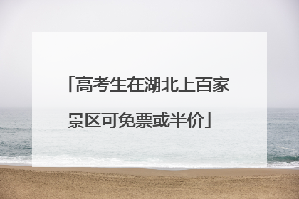 高考生在湖北上百家景区可免票或半价
