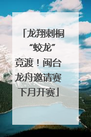 龙翔刺桐 “蛟龙”竞渡！闽台龙舟邀请赛下月开赛