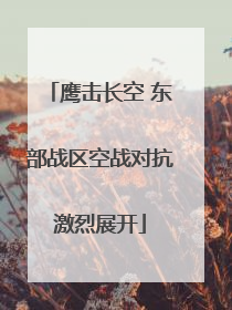 鹰击长空 东部战区空战对抗激烈展开