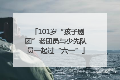 101岁“孩子剧团”老团员与少先队员一起过“六一”