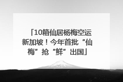 10箱仙居杨梅空运新加坡！今年首批“仙梅”抢“鲜”出国