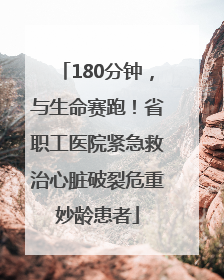 180分钟，与生命赛跑！省职工医院紧急救治心脏破裂危重妙龄患者