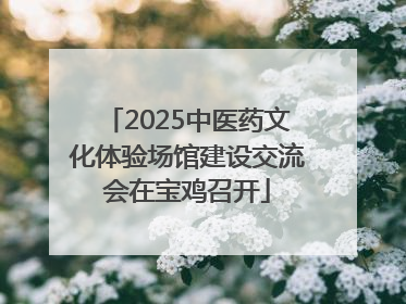 2025中医药文化体验场馆建设交流会在宝鸡召开