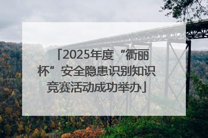 2025年度“衢丽杯”安全隐患识别知识竞赛活动成功举办