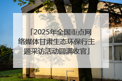 2025年全国重点网络媒体甘肃生态环保行主题采访活动圆满收官