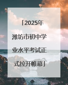 2025年潍坊市初中学业水平考试正式拉开帷幕