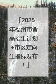 2025年福州市普高招生计划+市区定向生指标发布！