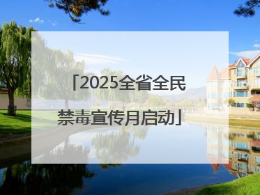 2025全省全民禁毒宣传月启动