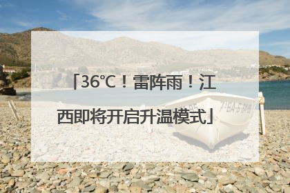 36℃！雷阵雨！江西即将开启升温模式