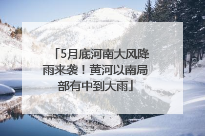 5月底河南大风降雨来袭！黄河以南局部有中到大雨