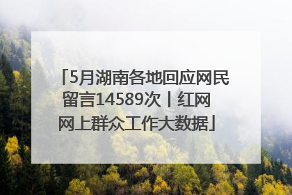 5月湖南各地回应网民留言14589次丨红网网上群众工作大数据