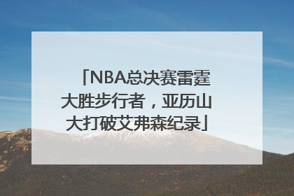NBA总决赛雷霆大胜步行者，亚历山大打破艾弗森纪录
