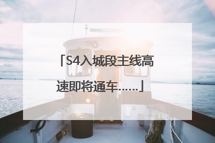 S4入城段主线高速即将通车……